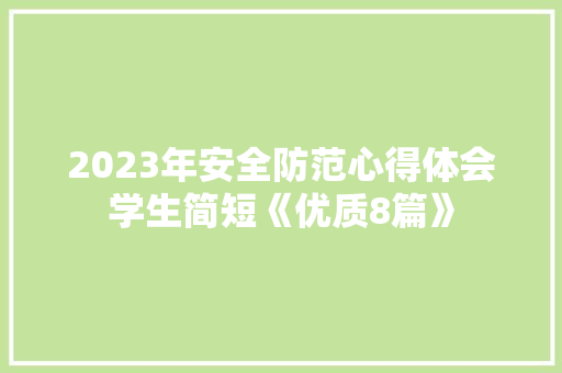 2023年安全防范心得体会学生简短《优质8篇》 条剧书信