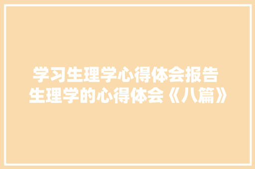 学习生理学心得体会报告 生理学的心得体会《八篇》 担保书