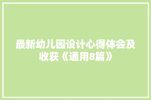 最新幼儿园设计心得体会及收获《通用8篇》 表扬书