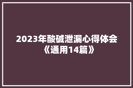 2023年酸碱泄漏心得体会《通用14篇》 承诺书