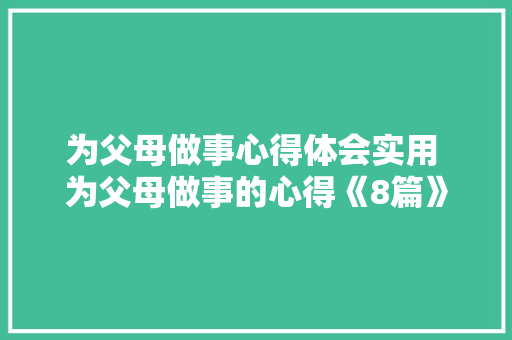 为父母做事心得体会实用 为父母做事的心得《8篇》 教育论文
