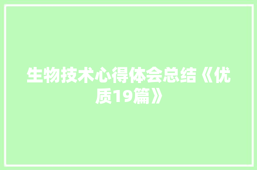 生物技术心得体会总结《优质19篇》 表扬书