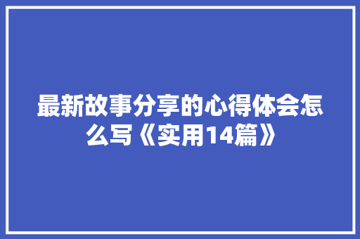 最新故事分享的心得体会怎么写《实用14篇》 教育论文
