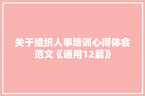 关于组织人事培训心得体会范文《通用12篇》 办公写作