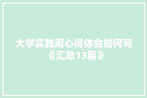 大学实践周心得体会如何写《汇总13篇》 文秘写作