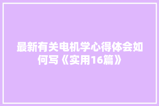 最新有关电机学心得体会如何写《实用16篇》 承诺书