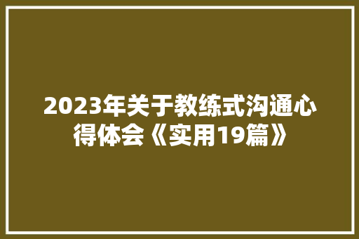 2023年关于教练式沟通心得体会《实用19篇》 办公写作