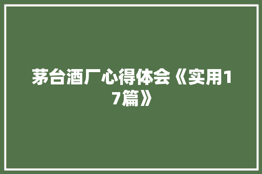 茅台酒厂心得体会《实用17篇》 简历资料