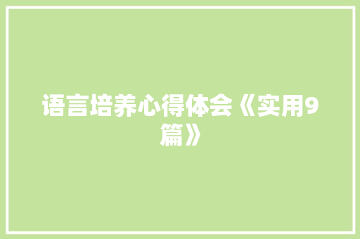 语言培养心得体会《实用9篇》 表扬书
