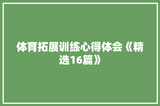 体育拓展训练心得体会《精选16篇》 个人写作