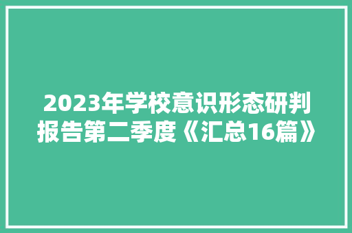 2023年学校意识形态研判报告第二季度《汇总16篇》 文秘写作