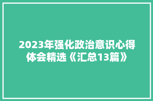 2023年强化政治意识心得体会精选《汇总13篇》 毕业设计