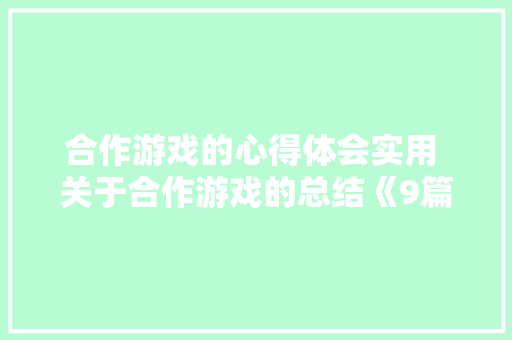 合作游戏的心得体会实用 关于合作游戏的总结《9篇》 简历资料