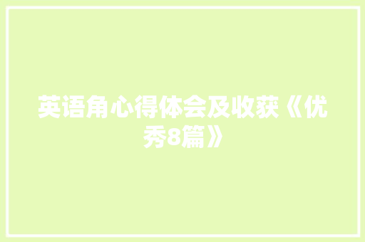 英语角心得体会及收获《优秀8篇》 管理论文