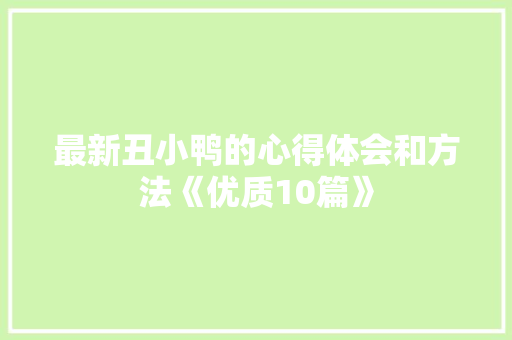 最新丑小鸭的心得体会和方法《优质10篇》 公证书