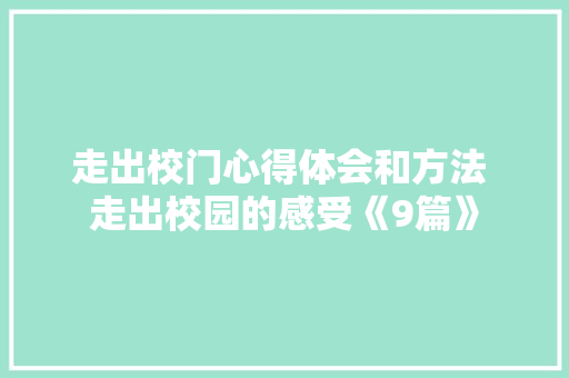 走出校门心得体会和方法 走出校园的感受《9篇》 文秘写作