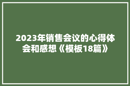 2023年销售会议的心得体会和感想《模板18篇》 论文