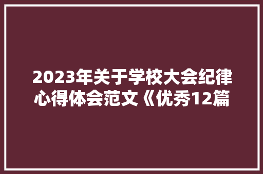 2023年关于学校大会纪律心得体会范文《优秀12篇》 策划方案