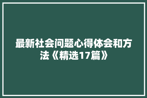 最新社会问题心得体会和方法《精选17篇》 公证书