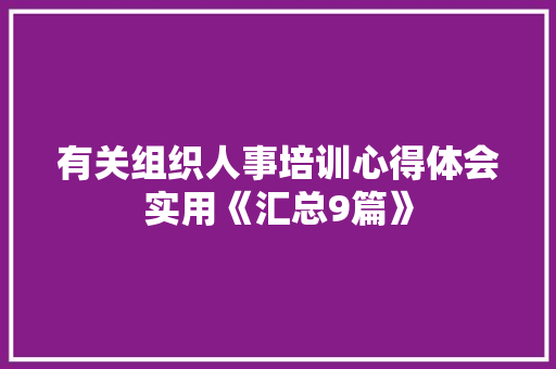 有关组织人事培训心得体会实用《汇总9篇》 论文