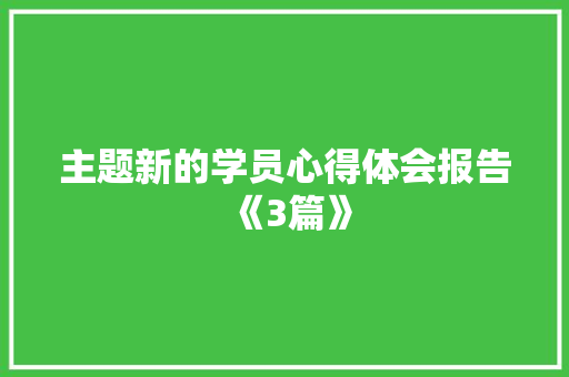 主题新的学员心得体会报告《3篇》 英文简历
