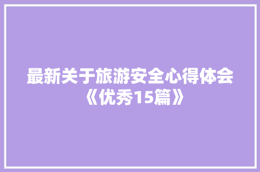 最新关于旅游安全心得体会《优秀15篇》 担保书