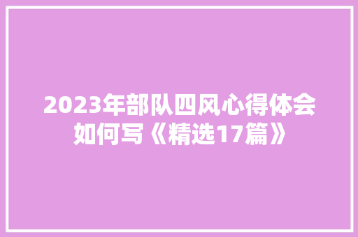 2023年部队四风心得体会如何写《精选17篇》 论文