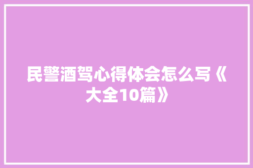 民警酒驾心得体会怎么写《大全10篇》 教育论文