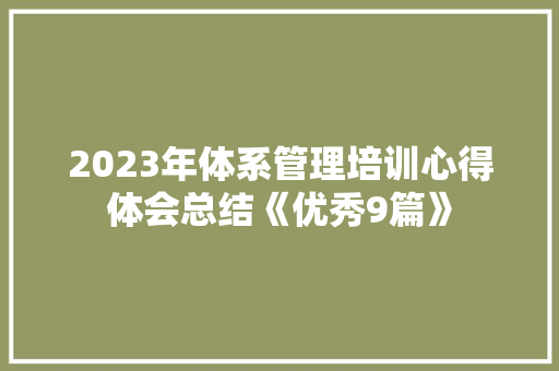 2023年体系管理培训心得体会总结《优秀9篇》 个人写作