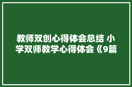 教师双创心得体会总结 小学双师教学心得体会《9篇》 个人写作