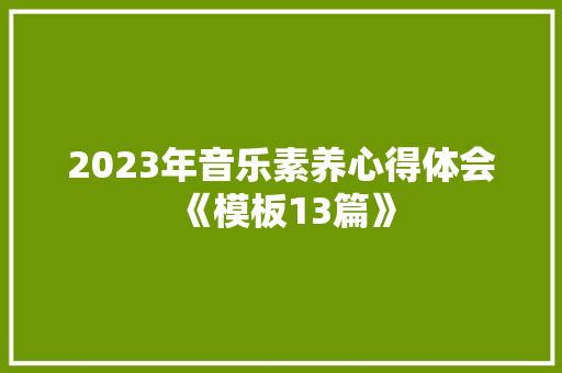 2023年音乐素养心得体会《模板13篇》 个人写作