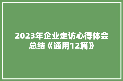 2023年企业走访心得体会总结《通用12篇》 毕业设计