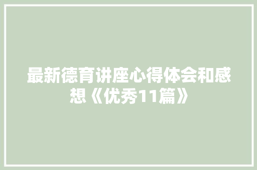 最新德育讲座心得体会和感想《优秀11篇》 计算机论文 最新德育讲座心得体会和感想《优秀11篇》 计算机论文