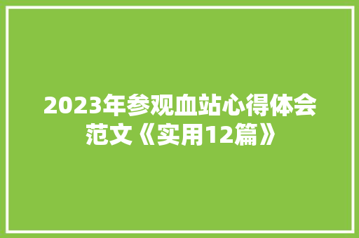 2023年参观血站心得体会范文《实用12篇》 毕业设计
