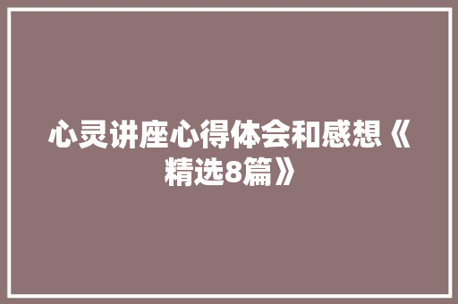 心灵讲座心得体会和感想《精选8篇》 社会论文