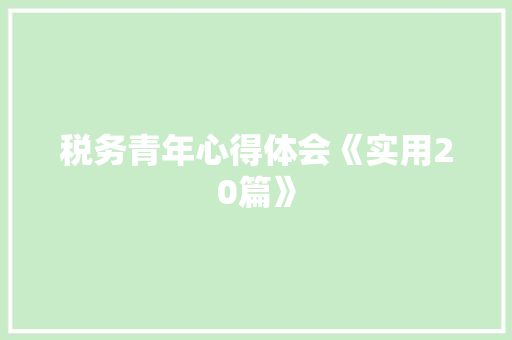 税务青年心得体会《实用20篇》 个人简历