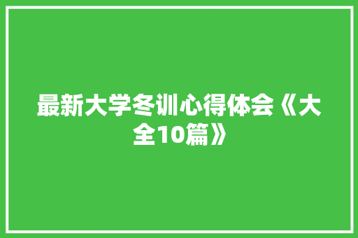 最新大学冬训心得体会《大全10篇》 文秘写作