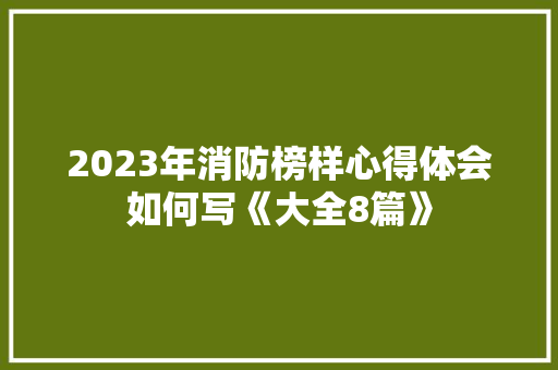 2023年消防榜样心得体会如何写《大全8篇》 个人简历