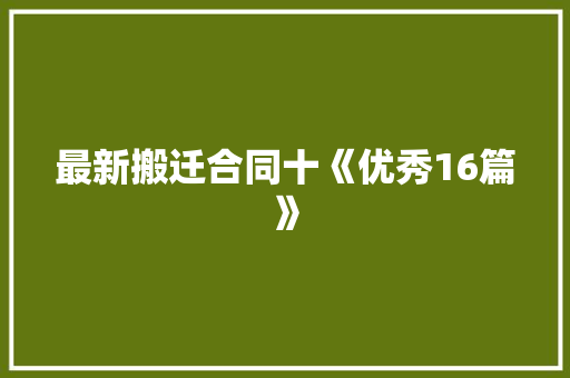 最新搬迁合同十《优秀16篇》 保证书