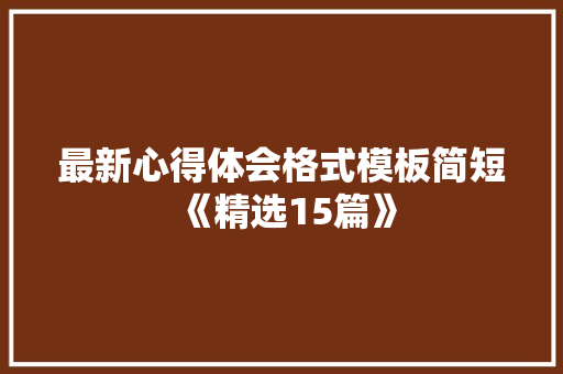 最新心得体会格式模板简短《精选15篇》 保证书