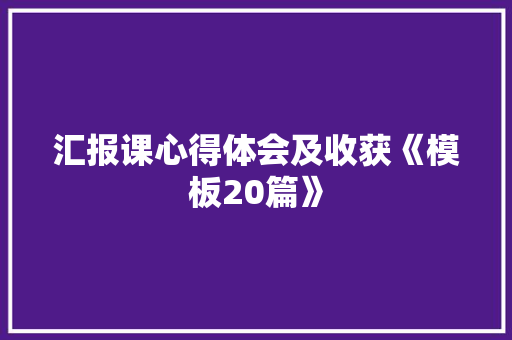 汇报课心得体会及收获《模板20篇》 毕业设计