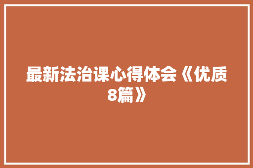 最新法治课心得体会《优质8篇》 个人简历