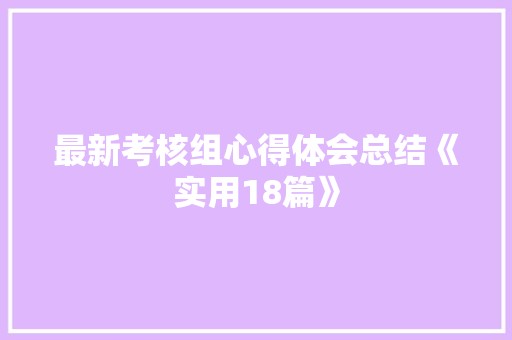 最新考核组心得体会总结《实用18篇》 简历