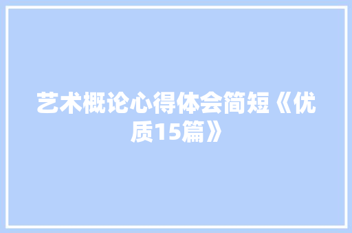 艺术概论心得体会简短《优质15篇》 公证书