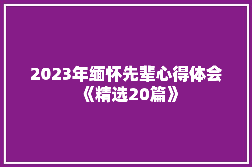 2023年缅怀先辈心得体会《精选20篇》 管理论文