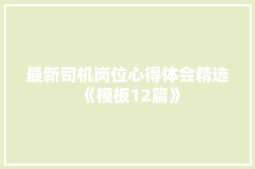 最新司机岗位心得体会精选《模板12篇》 策划方案