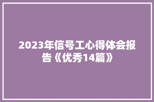 2023年信号工心得体会报告《优秀14篇》 保证书