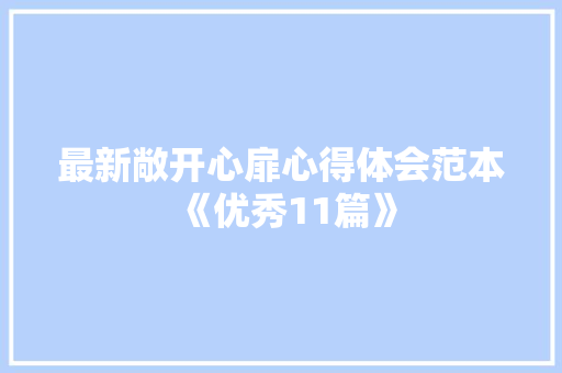 最新敞开心扉心得体会范本《优秀11篇》 教育论文