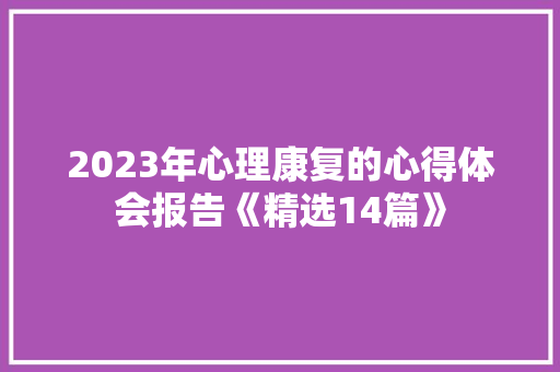 2023年心理康复的心得体会报告《精选14篇》 教育论文