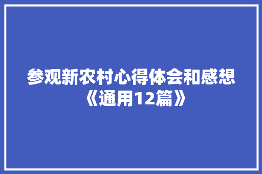 参观新农村心得体会和感想《通用12篇》 简历资料